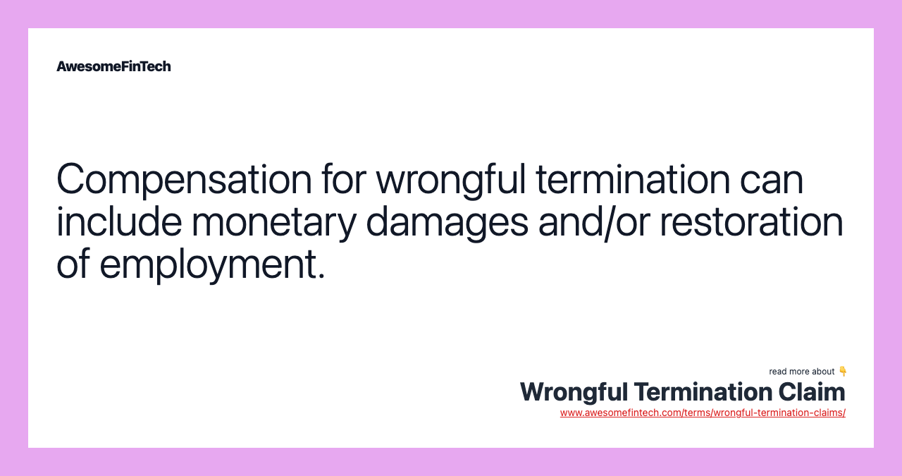 Compensation for wrongful termination can include monetary damages and/or restoration of employment.