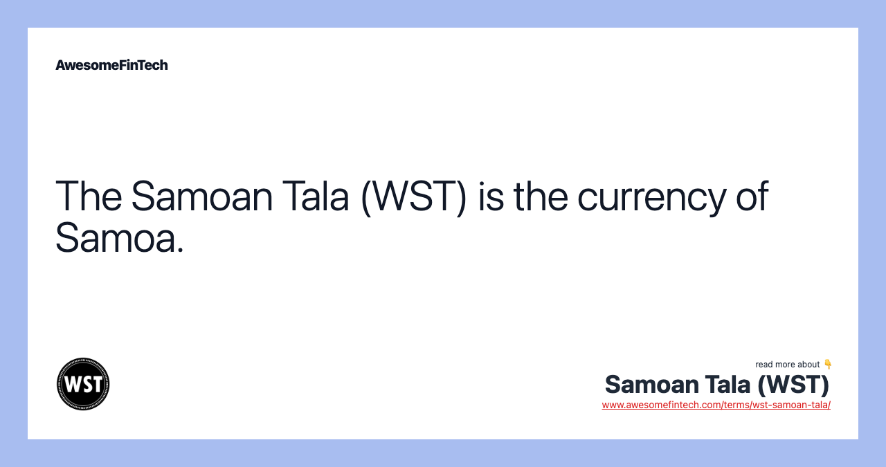 The Samoan Tala (WST) is the currency of Samoa.