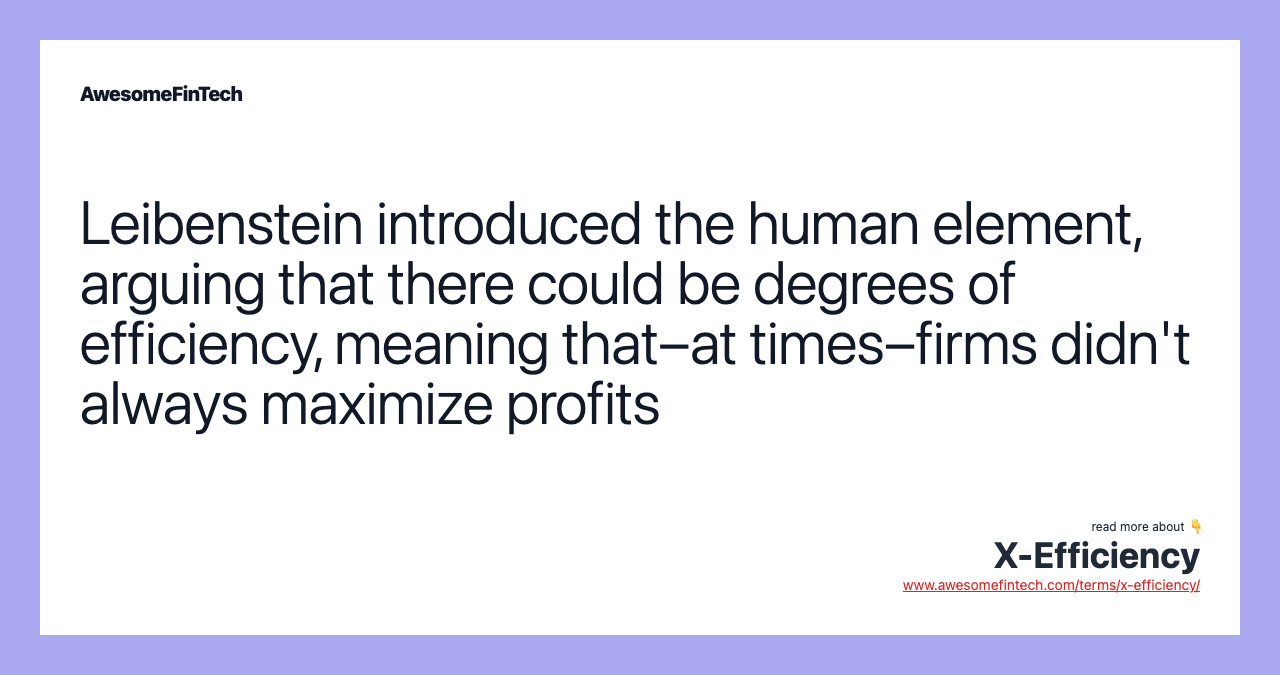 Leibenstein introduced the human element, arguing that there could be degrees of efficiency, meaning that–at times–firms didn't always maximize profits