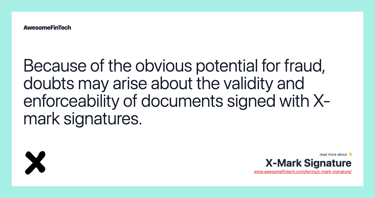 Because of the obvious potential for fraud, doubts may arise about the validity and enforceability of documents signed with X-mark signatures.