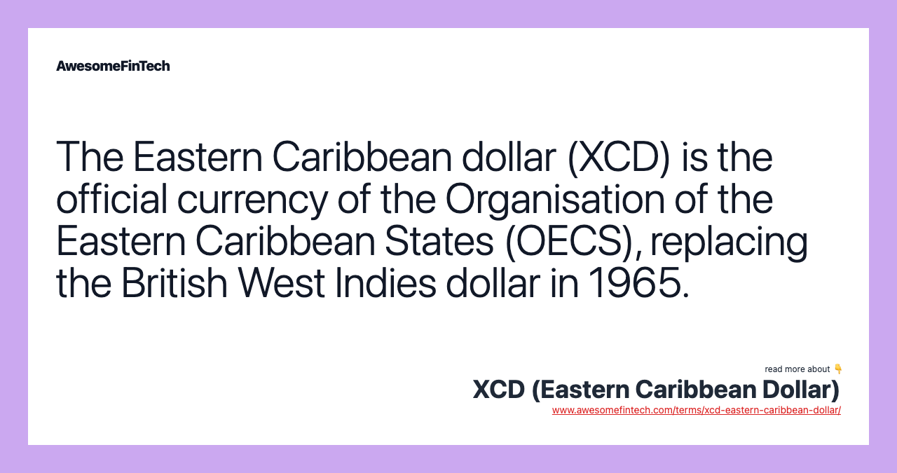 The Eastern Caribbean dollar (XCD) is the official currency of the Organisation of the Eastern Caribbean States (OECS), replacing the British West Indies dollar in 1965.