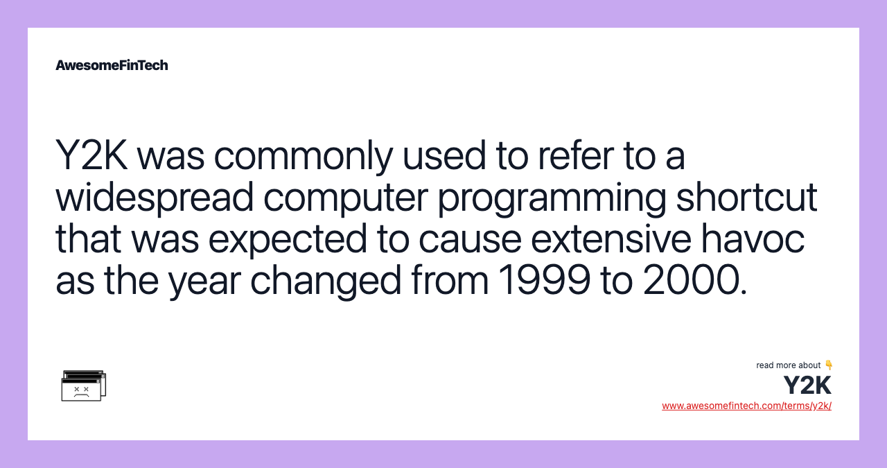 Y2K was commonly used to refer to a widespread computer programming shortcut that was expected to cause extensive havoc as the year changed from 1999 to 2000.