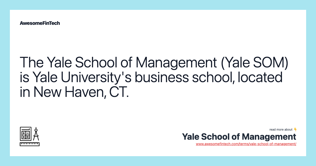 The Yale School of Management (Yale SOM) is Yale University's business school, located in New Haven, CT.