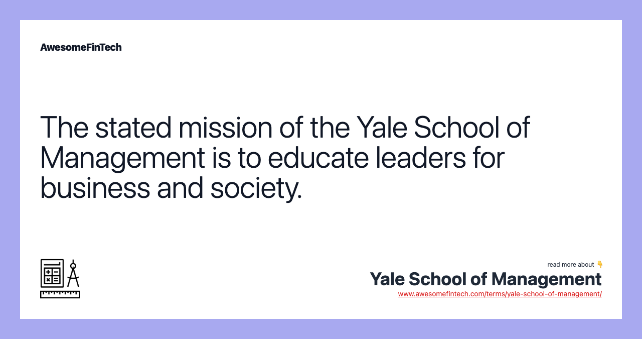 The stated mission of the Yale School of Management is to educate leaders for business and society.