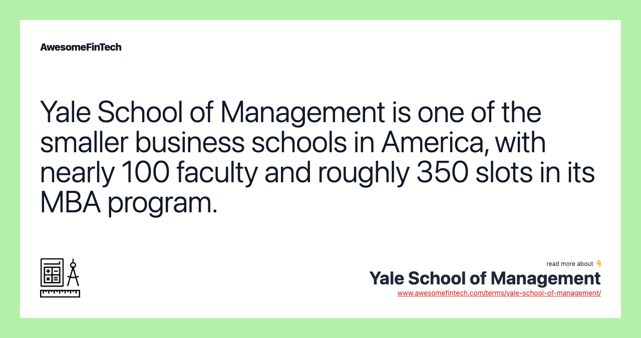 Yale School of Management is one of the smaller business schools in America, with nearly 100 faculty and roughly 350 slots in its MBA program.