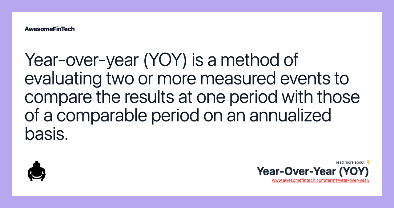 Year-over-year (YOY) is a method of evaluating two or more measured events to compare the results at one period with those of a comparable period on an annualized basis.