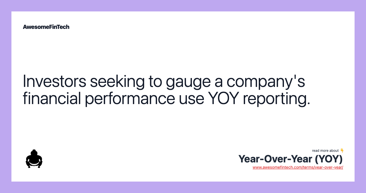 Investors seeking to gauge a company's financial performance use YOY reporting.