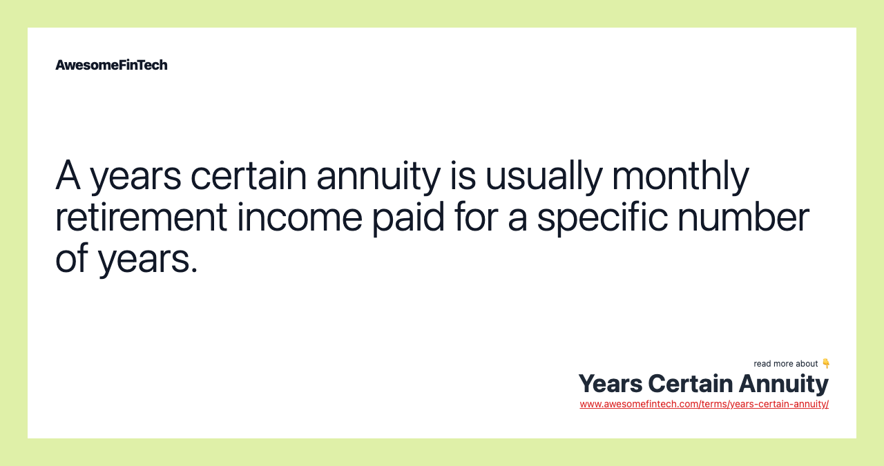 A years certain annuity is usually monthly retirement income paid for a specific number of years.