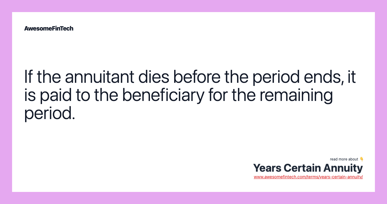 If the annuitant dies before the period ends, it is paid to the beneficiary for the remaining period.