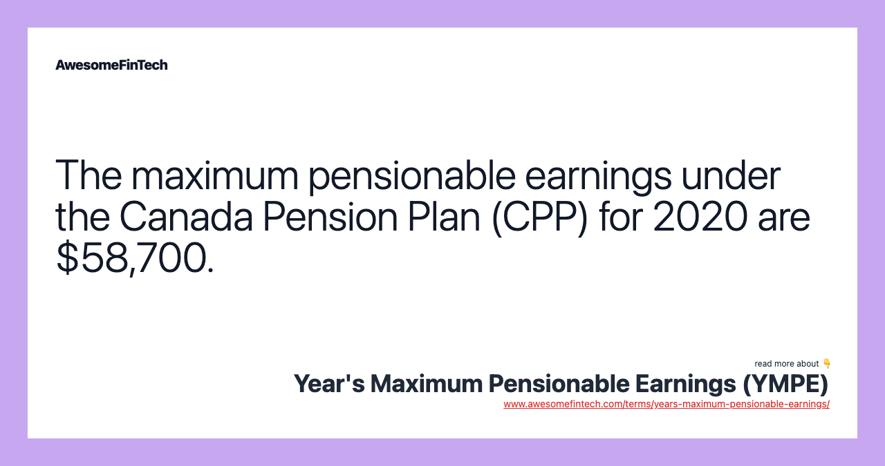 The maximum pensionable earnings under the Canada Pension Plan (CPP) for 2020 are $58,700.