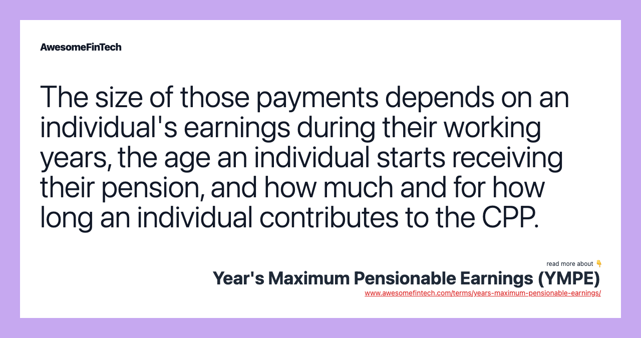 The size of those payments depends on an individual's earnings during their working years, the age an individual starts receiving their pension, and how much and for how long an individual contributes to the CPP.