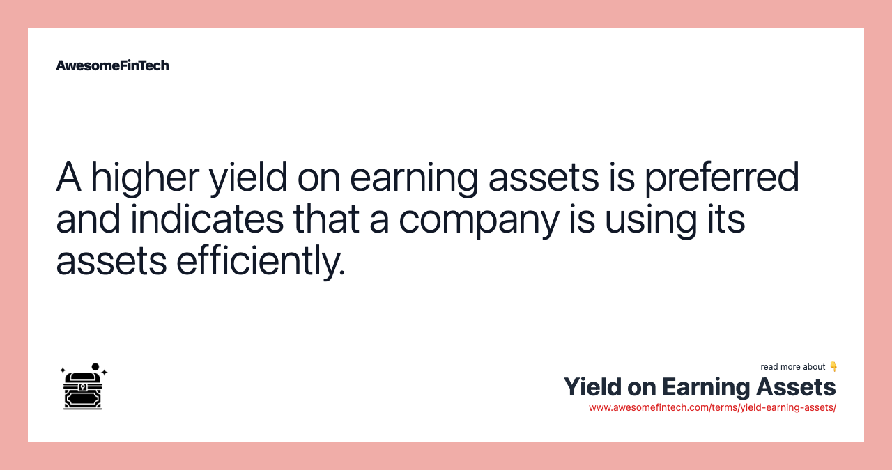 A higher yield on earning assets is preferred and indicates that a company is using its assets efficiently.