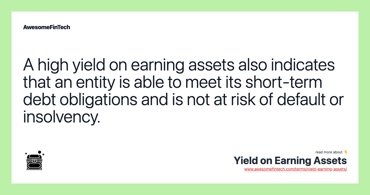 A high yield on earning assets also indicates that an entity is able to meet its short-term debt obligations and is not at risk of default or insolvency.