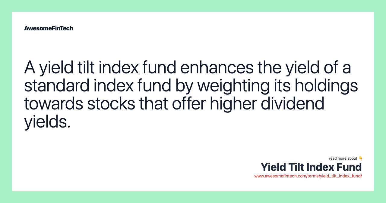 A yield tilt index fund enhances the yield of a standard index fund by weighting its holdings towards stocks that offer higher dividend yields.
