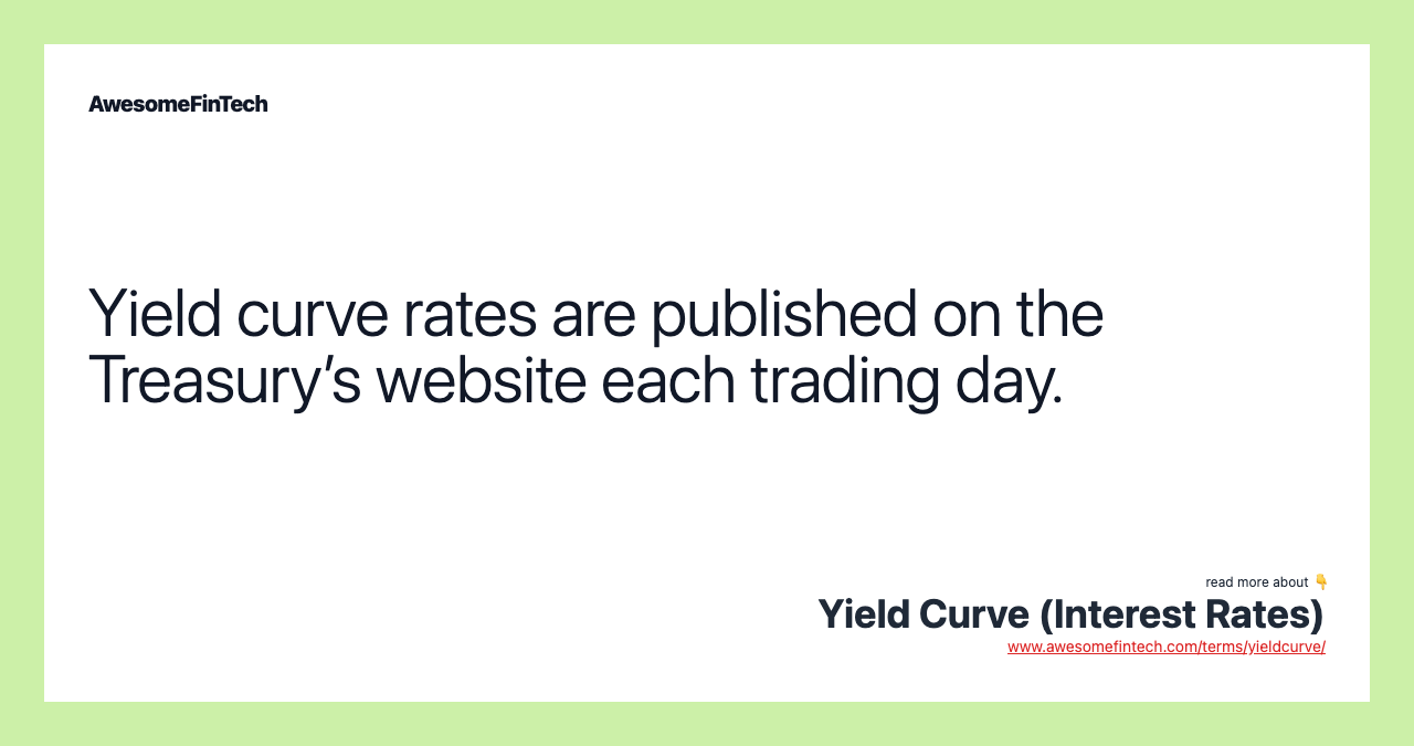 Yield curve rates are published on the Treasury’s website each trading day.