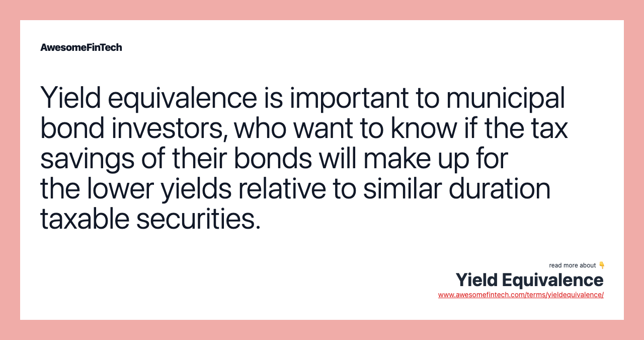 Yield equivalence is important to municipal bond investors, who want to know if the tax savings of their bonds will make up for the lower yields relative to similar duration taxable securities.