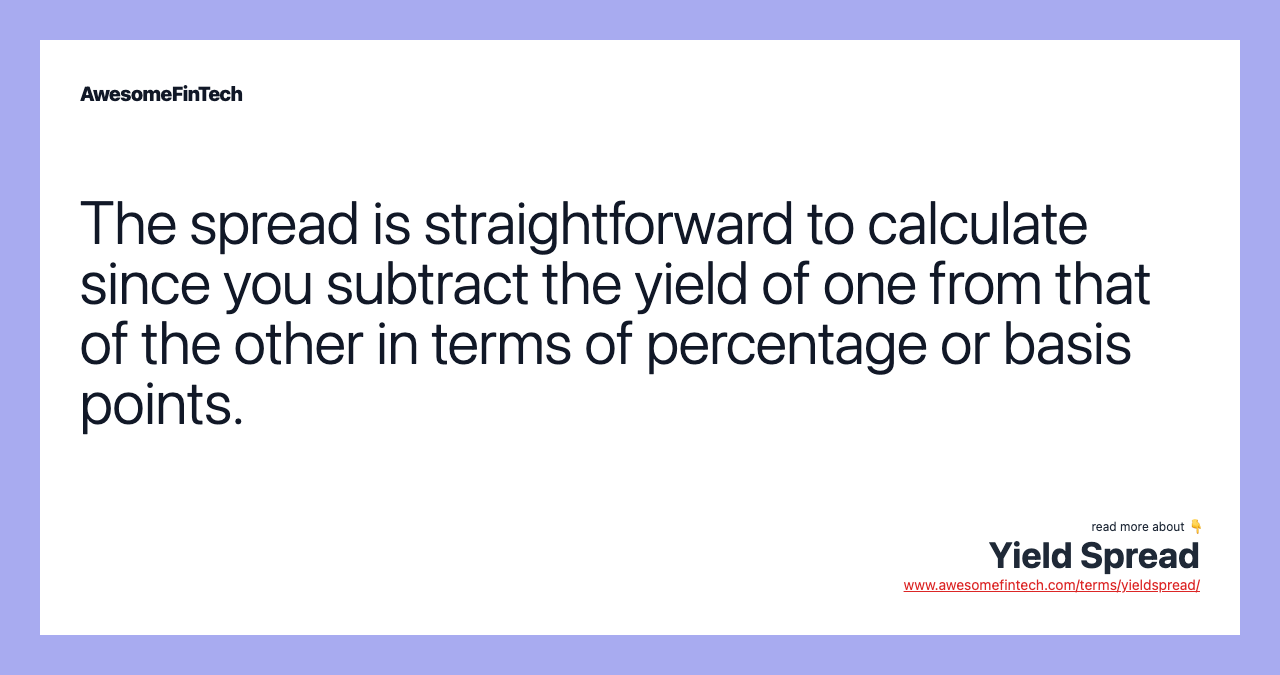 The spread is straightforward to calculate since you subtract the yield of one from that of the other in terms of percentage or basis points.