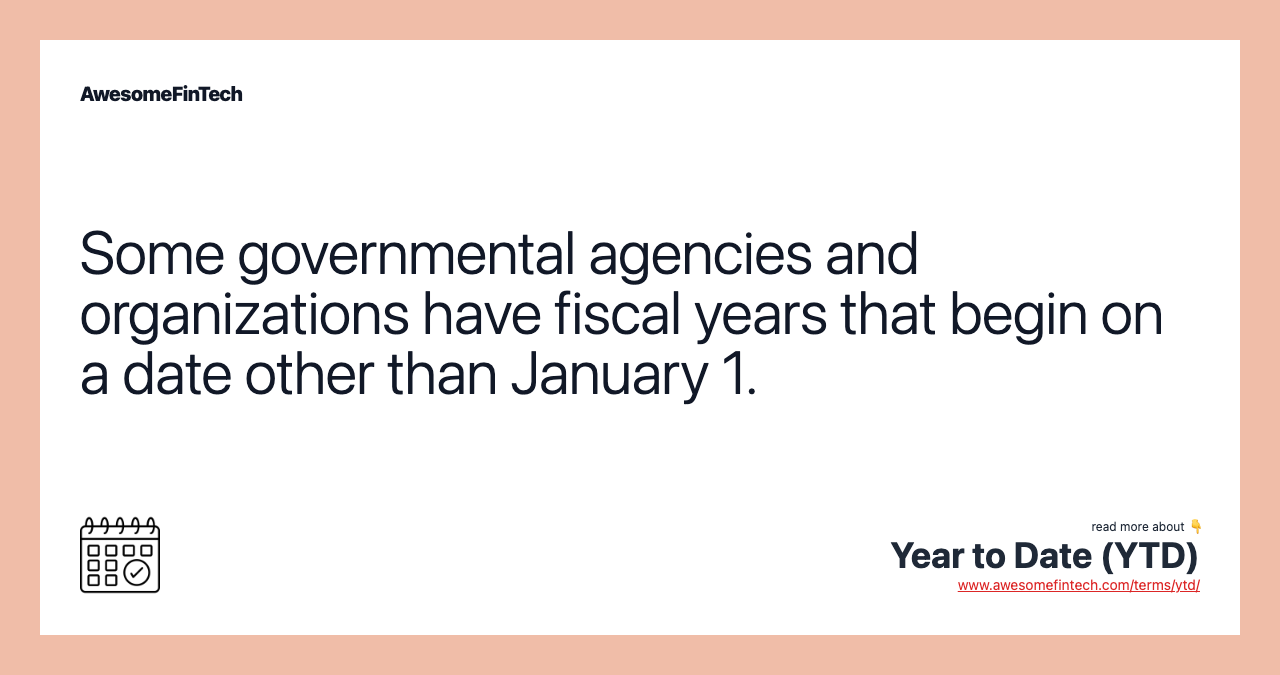 Some governmental agencies and organizations have fiscal years that begin on a date other than January 1.