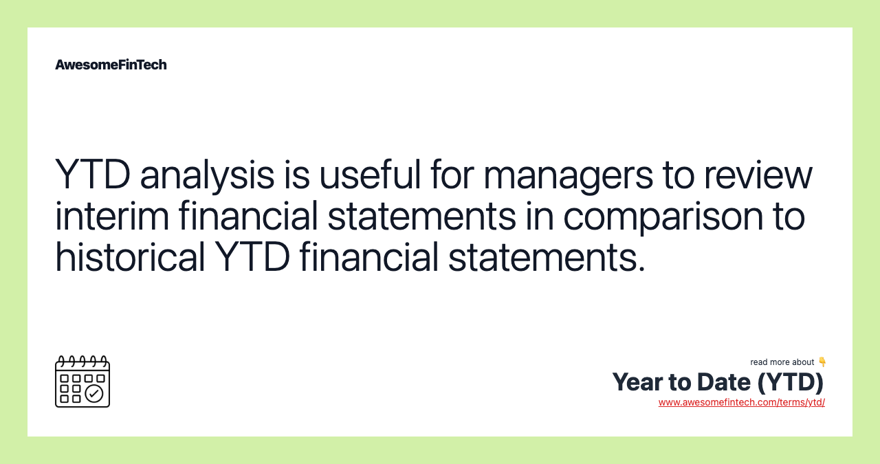 YTD analysis is useful for managers to review interim financial statements in comparison to historical YTD financial statements.