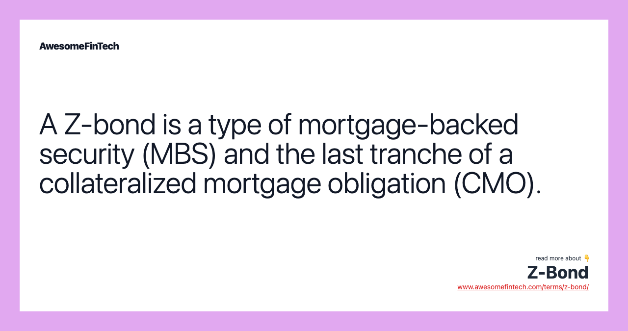 A Z-bond is a type of mortgage-backed security (MBS) and the last tranche of a collateralized mortgage obligation (CMO).