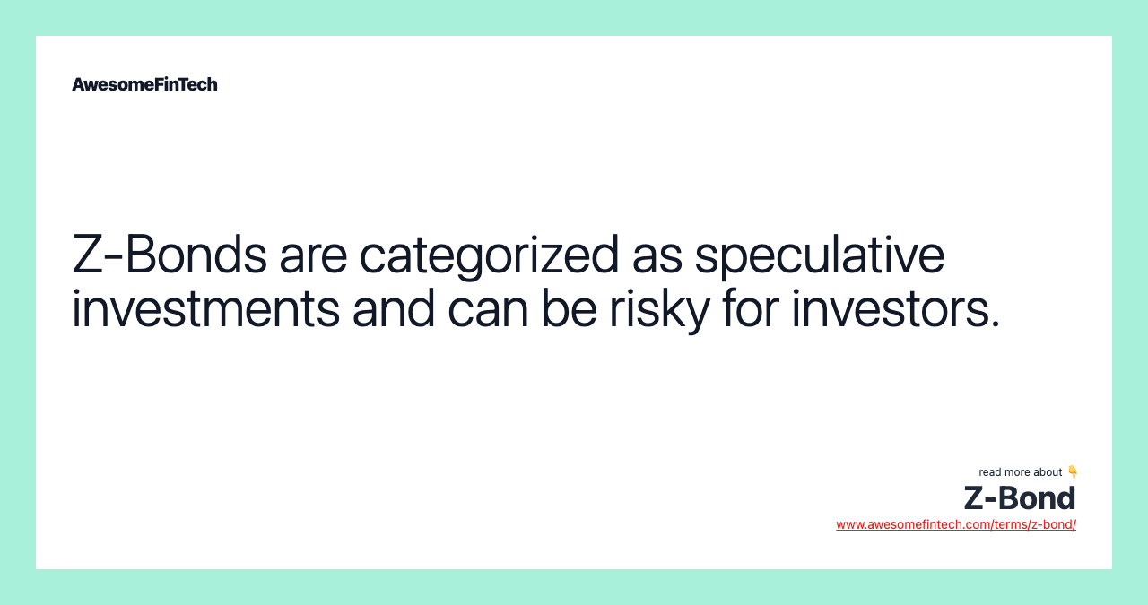 Z-Bonds are categorized as speculative investments and can be risky for investors.