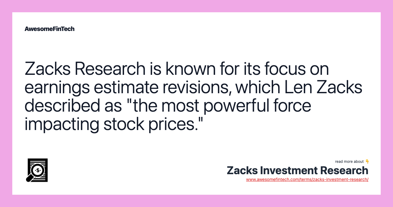 Zacks Research is known for its focus on earnings estimate revisions, which Len Zacks described as "the most powerful force impacting stock prices."