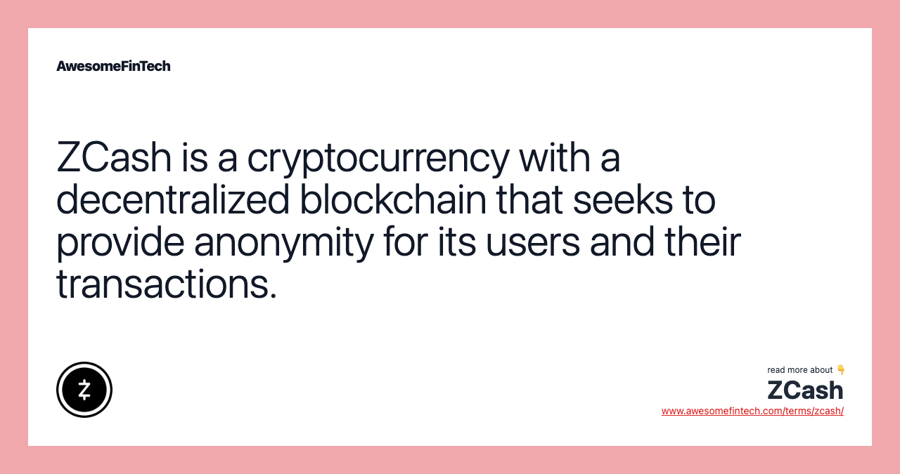 ZCash is a cryptocurrency with a decentralized blockchain that seeks to provide anonymity for its users and their transactions.