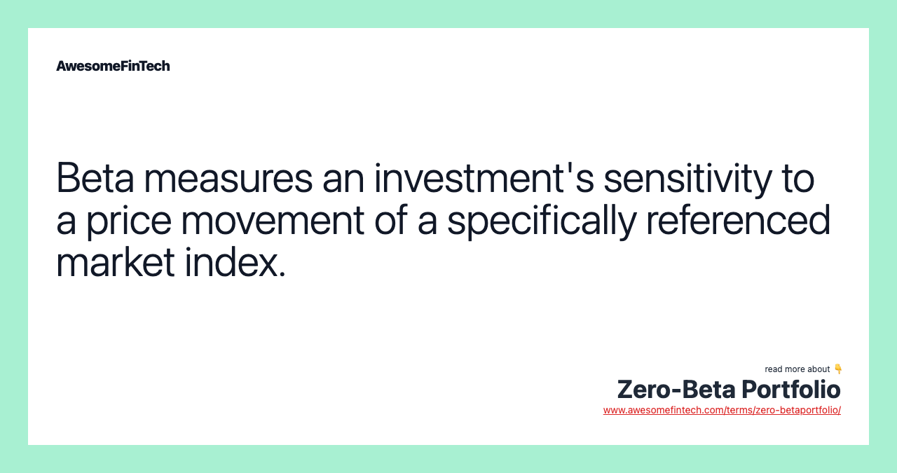 Beta measures an investment's sensitivity to a price movement of a specifically referenced market index.