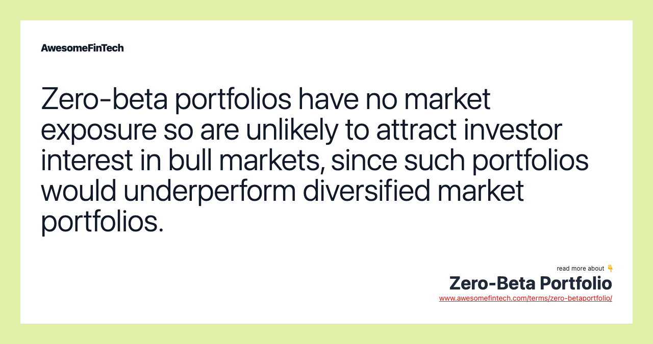 Zero-beta portfolios have no market exposure so are unlikely to attract investor interest in bull markets, since such portfolios would underperform diversified market portfolios.