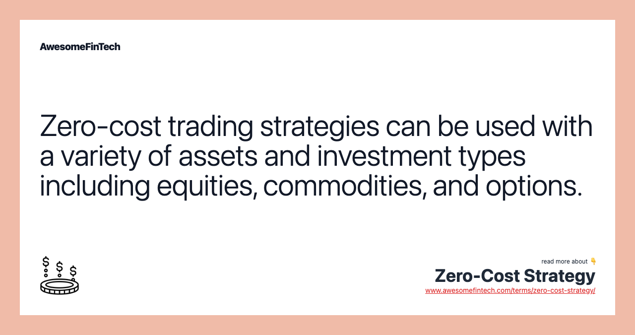 Zero-cost trading strategies can be used with a variety of assets and investment types including equities, commodities, and options.
