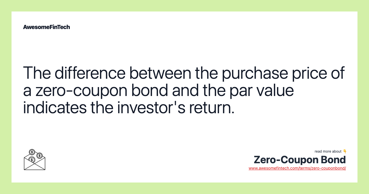 The difference between the purchase price of a zero-coupon bond and the par value indicates the investor's return.