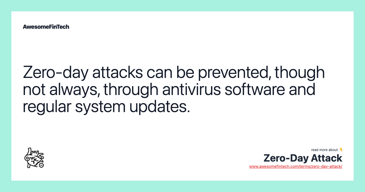 Zero-day attacks can be prevented, though not always, through antivirus software and regular system updates.