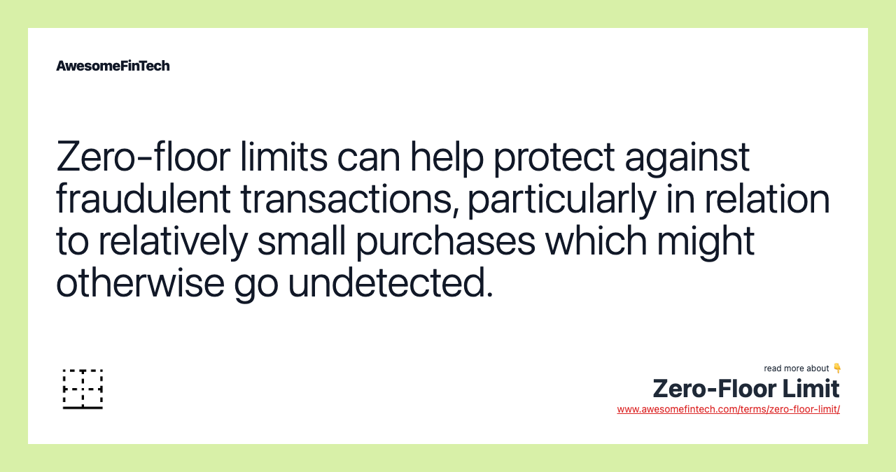 Zero-floor limits can help protect against fraudulent transactions, particularly in relation to relatively small purchases which might otherwise go undetected.