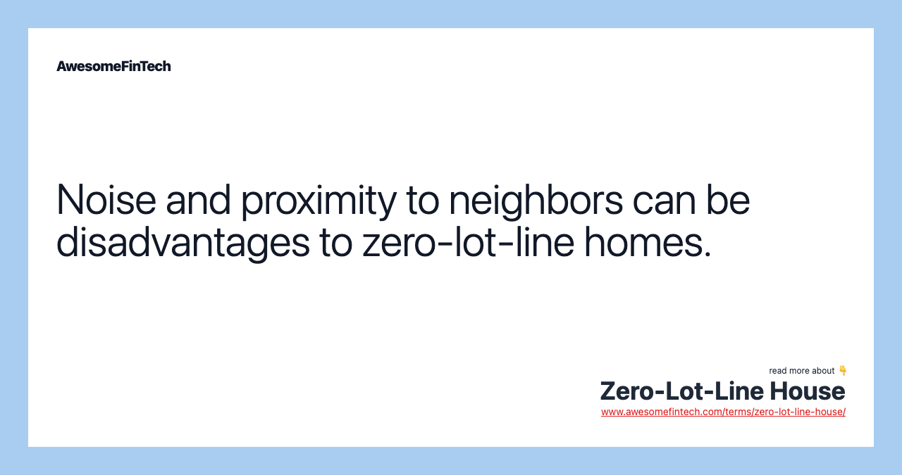 Noise and proximity to neighbors can be disadvantages to zero-lot-line homes.