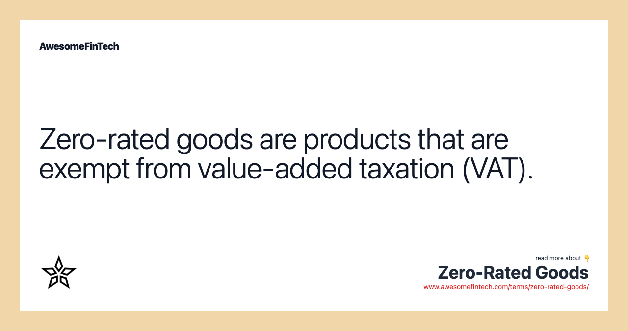 Zero-rated goods are products that are exempt from value-added taxation (VAT).
