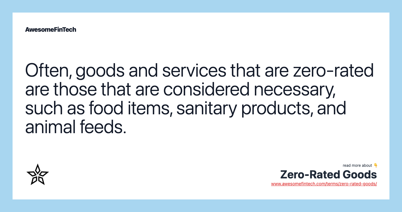 Often, goods and services that are zero-rated are those that are considered necessary, such as food items, sanitary products, and animal feeds.