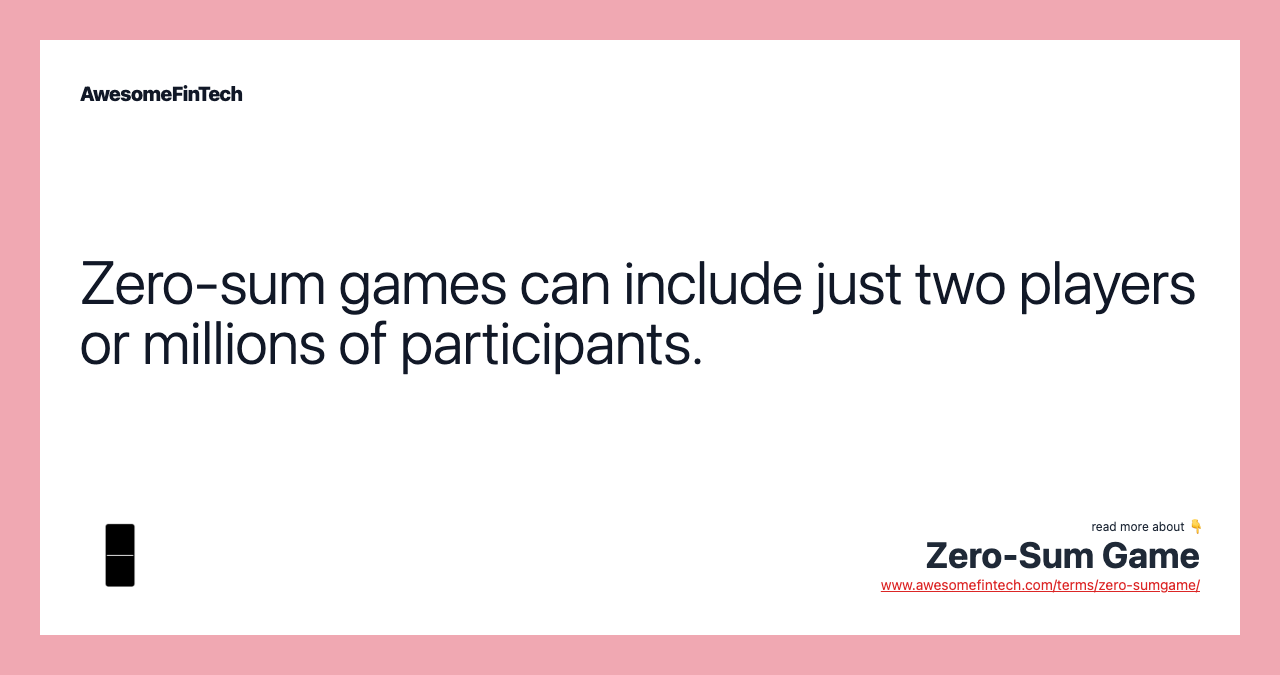 Zero-sum games can include just two players or millions of participants.