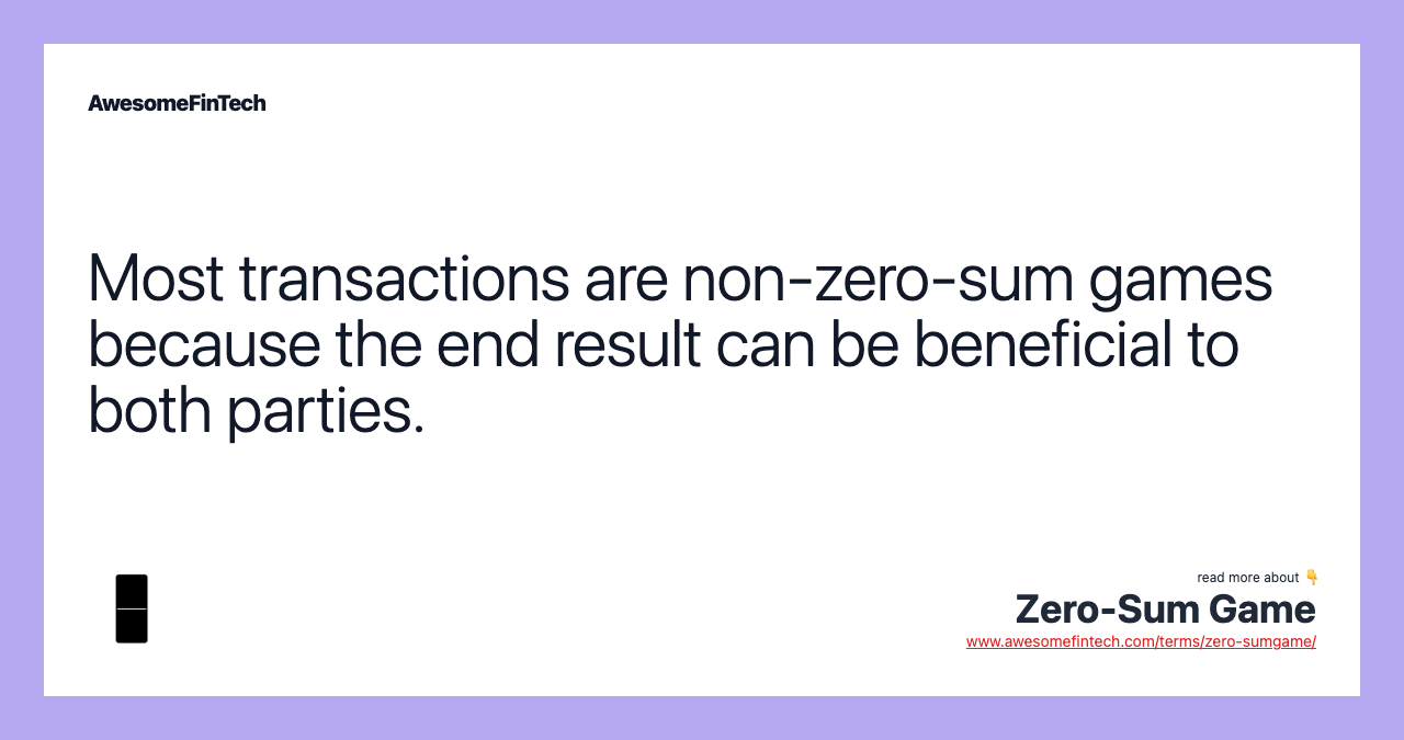 Most transactions are non-zero-sum games because the end result can be beneficial to both parties.