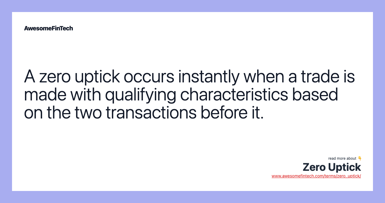 A zero uptick occurs instantly when a trade is made with qualifying characteristics based on the two transactions before it.