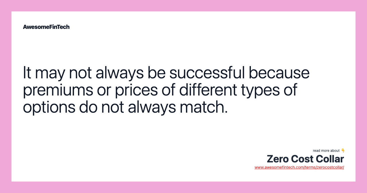 It may not always be successful because premiums or prices of different types of options do not always match.