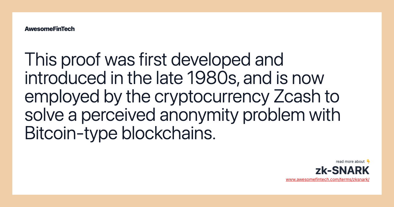 This proof was first developed and introduced in the late 1980s, and is now employed by the cryptocurrency Zcash to solve a perceived anonymity problem with Bitcoin-type blockchains.