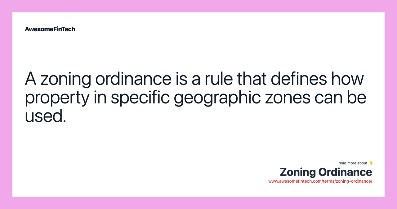 A zoning ordinance is a rule that defines how property in specific geographic zones can be used.