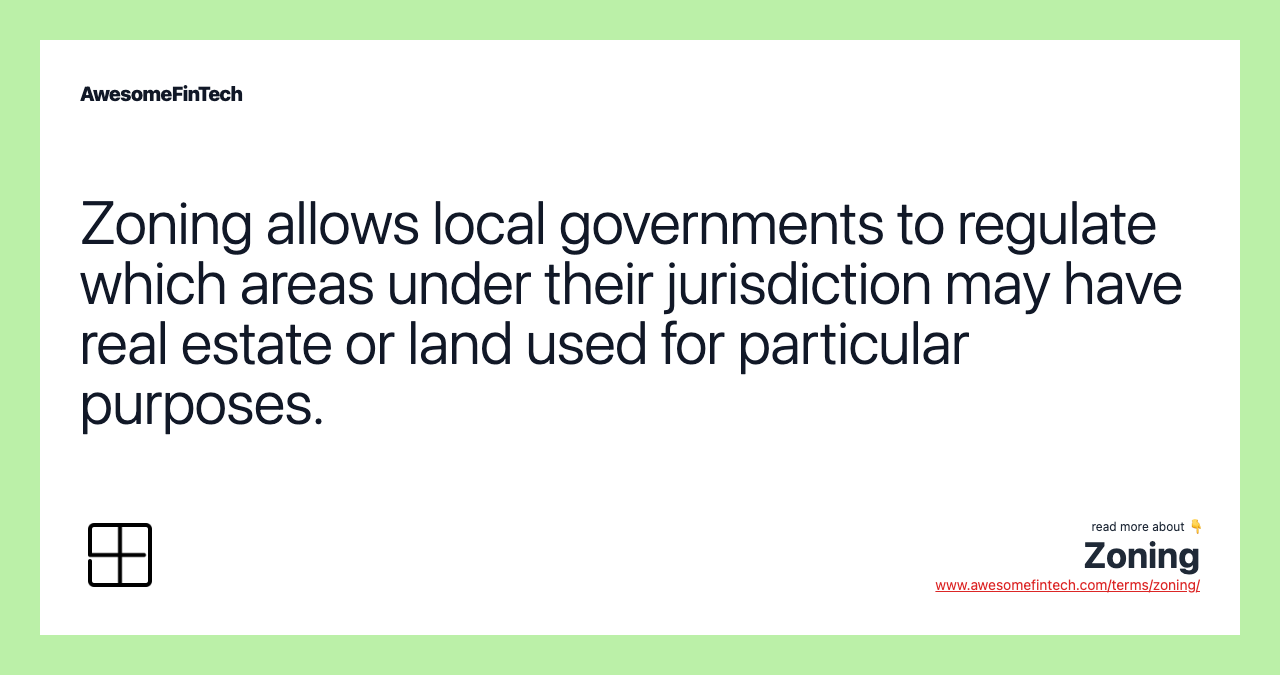 Zoning allows local governments to regulate which areas under their jurisdiction may have real estate or land used for particular purposes.